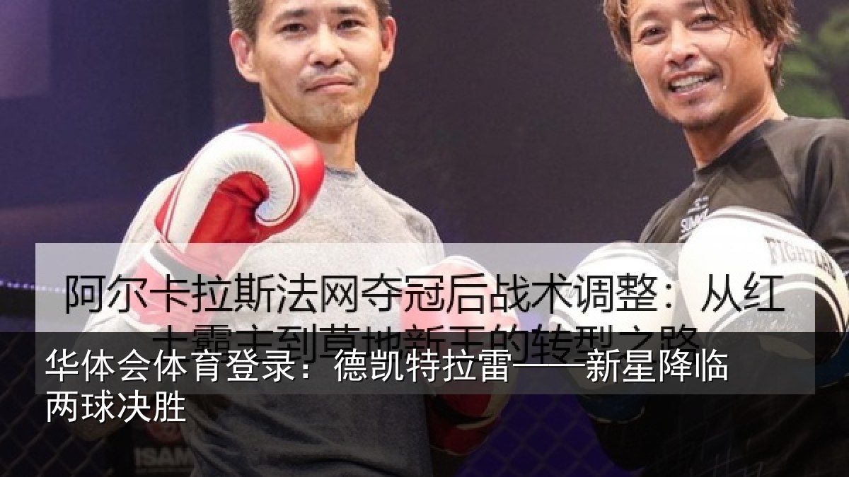 华体会体育登录：德凯特拉雷——新星降临两球决胜