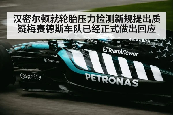 汉密尔顿就轮胎压力检测新规提出质疑梅赛德斯车队已经正式做出回应