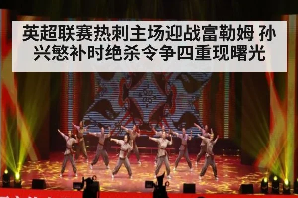 英超联赛热刺主场迎战富勒姆 孙兴慜补时绝杀令争四重现曙光
